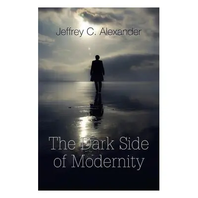 "Dark Side of Modernity" - "" ("Alexander Jeffrey C.")