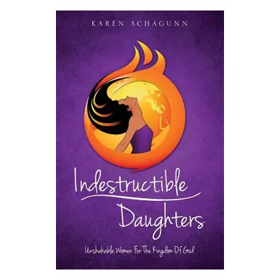 "Indestructible Daughters" - "" ("Schagunn Karen")