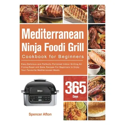 "Mediterranean Ninja Foodi Grill Cookbook for Beginners" - "" ("Afton Spencer")