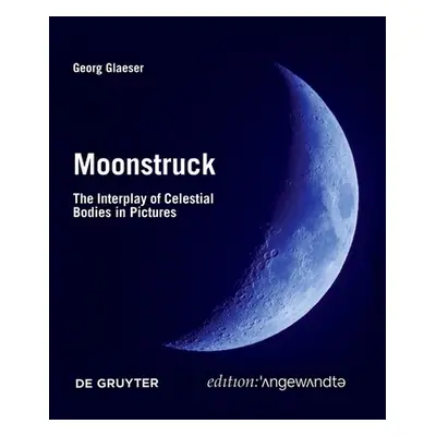 "Moonstruck: The Interplay of Celestial Bodies in Pictures" - "" ("Glaeser Georg")