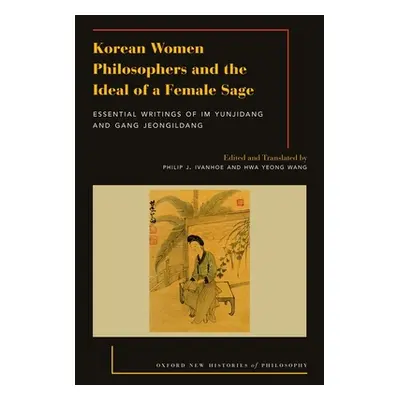 "Korean Women Philosophers and the Ideal of a Female Sage: Essential Writings of Im Yungjidang a