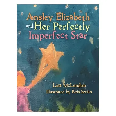 "Ansley Elizabeth and Her Perfectly Imperfect Star" - "" ("McLendon Lisa")