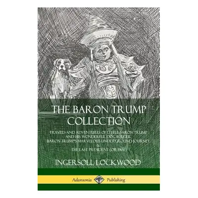 "The Baron Trump Collection: Travels and Adventures of Little Baron Trump and his Wonderful Dog 