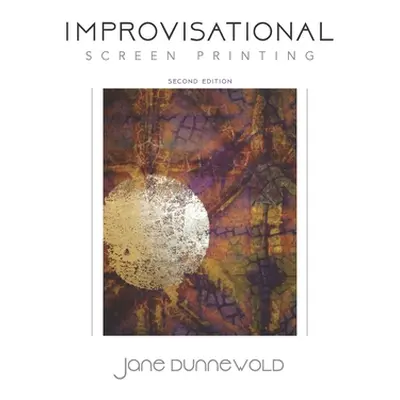 "Improvisational Screen Printing" - "" ("Dunnewold Jane")