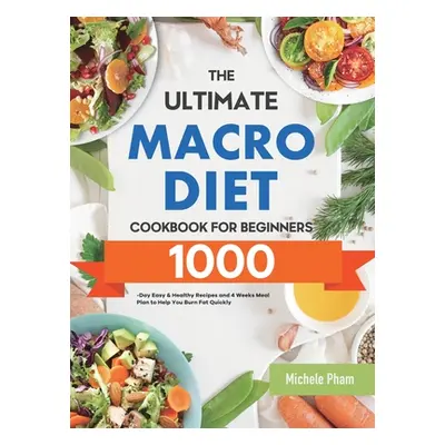 "The Ultimate Macro Diet Cookbook for Beginners: 1000-Day Easy & Healthy Recipes and 4 Weeks Mea