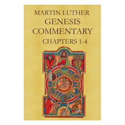 "Martin Luther's Commentary on Genesis (Chapters 1-4)" - "" ("Luther Martin")