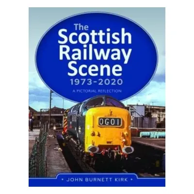 "The Scottish Railway Scene 1973-2020: A Pictorial Reflection" - "" ("Burnett Kirk John")