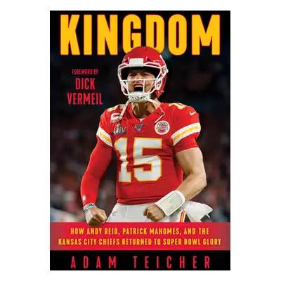 "Kingdom: How Andy Reid, Patrick Mahomes, and the Kansas City Chiefs Returned to Super Bowl Glor