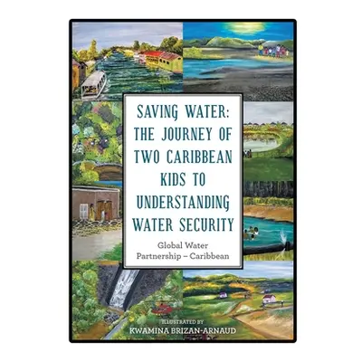 "Saving Water: the Journey of Two Caribbean Kids to Understanding Water Security" - "" ("Global 