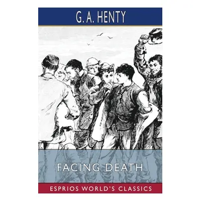 "Facing Death (Esprios Classics)" - "" ("Henty G. a.")