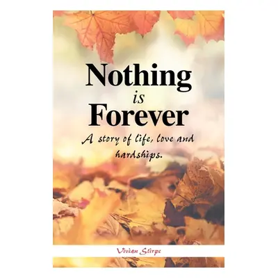 "Nothing Is Forever: A Story of Life, Love and Hardships." - "" ("Stirpe Vivian")