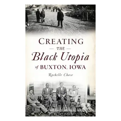 "Creating the Black Utopia of Buxton, Iowa" - "" ("Chase Rachelle")