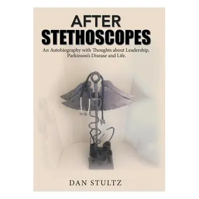 "After Stethoscopes: An Autobiography with Thoughts about Leadership, Parkinson's Disease and Li