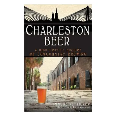 "Charleston Beer: A High-Gravity History of Lowcountry Brewing" - "" ("Pettigrew Timmons")