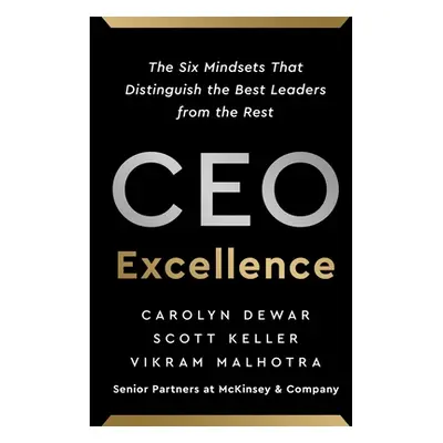 "CEO Excellence: The Six Mindsets That Distinguish the Best Leaders from the Rest" - "" ("Dewar 