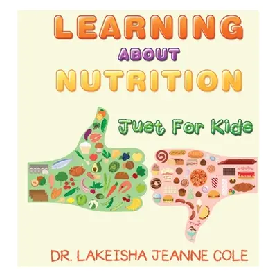 "Learning About Nutrition: Just for Kids" - "" ("Cole Lakeisha Jeanne")