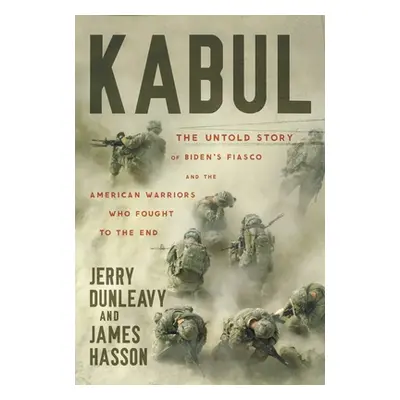 "Kabul: The Untold Story of Biden's Fiasco and the American Warriors Who Fought to the End" - ""