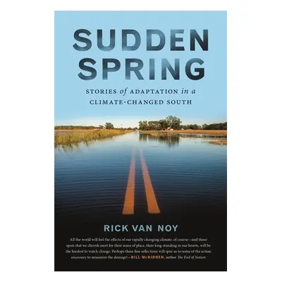 "Sudden Spring: Stories of Adaptation in a Climate-Changed South" - "" ("Van Noy Rick")