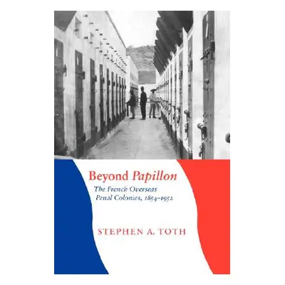 "Beyond Papillon: The French Overseas Penal Colonies, 1854-1952" - "" ("Toth Stephen A.")