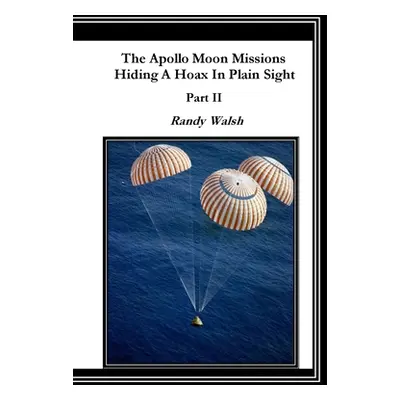 "The Apollo Moon Missions Part II: Hiding a Hoax in Plain Sight" - "" ("Walsh Randy")