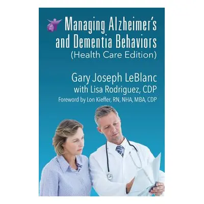 "Managing Alzheimer's and Dementia Behaviors (Health Care Edition)" - "" ("LeBlanc Gary Joseph")