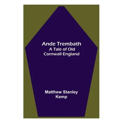 "Ande Trembath: A Tale of Old Cornwall England" - "" ("Stanley Kemp Matthew")