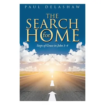 "The Search for Home: Steps of Grace in John 1-4" - "" ("Delashaw Paul")