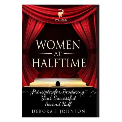 "Women at Halftime: Principles for Producing Your Successful Second Half" - "" ("Johnson Deborah