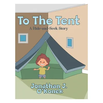 "To The Tent: A Hide-and-Seek Story" - "" ("O'Konek Jonathan J.")