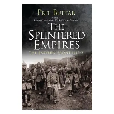 "The Splintered Empires: The Eastern Front 1917-21" - "" ("Buttar Prit")