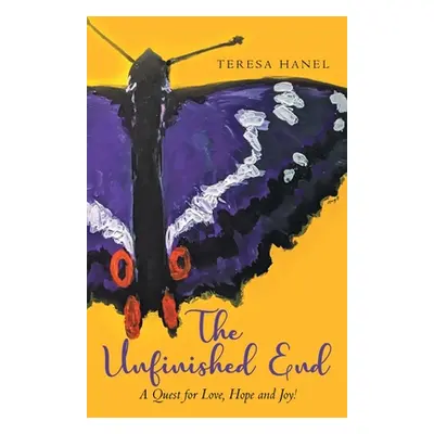 "The Unfinished End: A Quest for Love, Hope and Joy!" - "" ("Hanel Teresa")