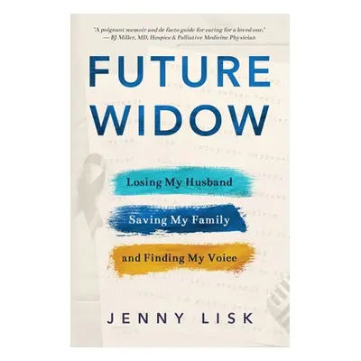 "Future Widow: Losing My Husband, Saving My Family, and Finding My Voice" - "" ("Lisk Jenny")