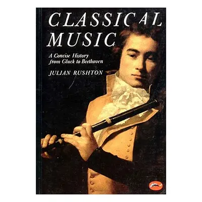 "Classical Music: A Concise History" - "" ("Rushton Julian")