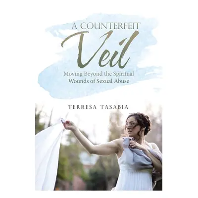 "A Counterfeit Veil: Moving Beyond the Spiritual Wounds of Sexual Abuse" - "" ("Tasabia Terresa"