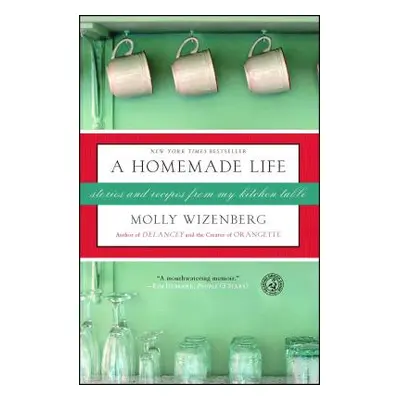 "A Homemade Life: Stories and Recipes from My Kitchen Table" - "" ("Wizenberg Molly")