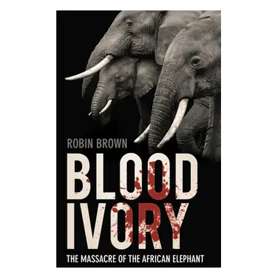 "Blood Ivory: The Massacre of the African Elephant" - "" ("Brown Robin")