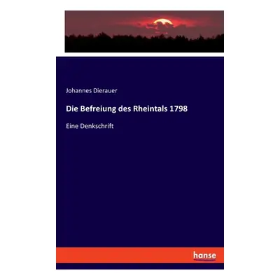 "Die Befreiung des Rheintals 1798: Eine Denkschrift" - "" ("Dierauer Johannes")