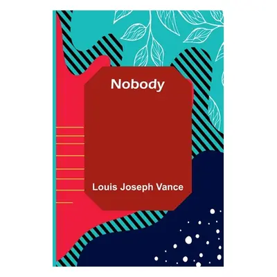 "Nobody" - "" ("Louis Joseph Vance")