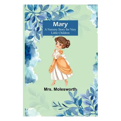 "Mary: A Nursery Story for Very Little Children" - "" ("Molesworth")