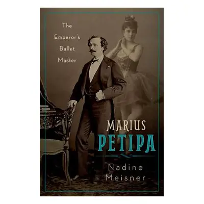 "Marius Petipa: The Emperor's Ballet Master" - "" ("Meisner Nadine")