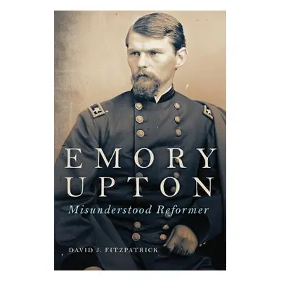 "Emory Upton, 60: Misunderstood Reformer" - "" ("Fitzpatrick David J.")