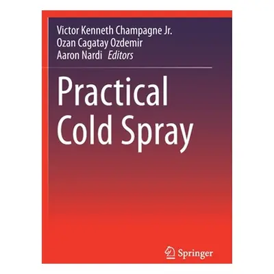 "Practical Cold Spray" - "" ("Champagne Jr Victor Kenneth")