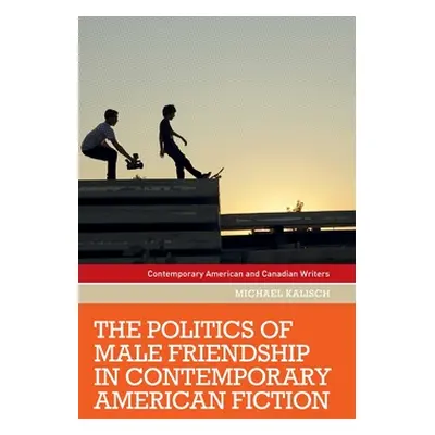 "The Politics of Male Friendship in Contemporary American Fiction" - "" ("Kalisch Michael")