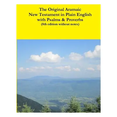 "The Original Aramaic New Testament in Plain English with Psalms & Proverbs (8th edition without