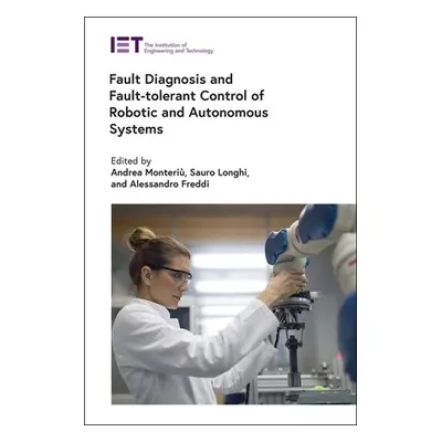 "Fault Diagnosis and Fault-Tolerant Control of Robotic and Autonomous Systems" - "" ("Monteri An