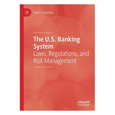 "The U.S. Banking System: Laws, Regulations, and Risk Management" - "" ("Lessambo Felix I.")