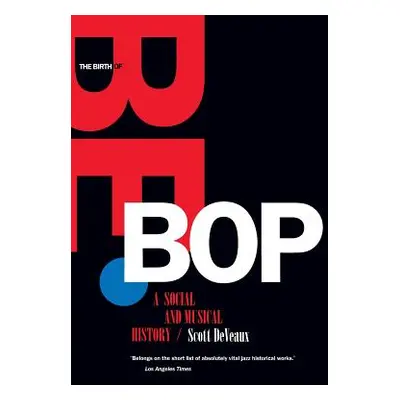 "The Birth of Bebop: A Social and Musical History" - "" ("Deveaux Scott")