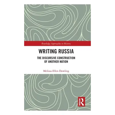 "Writing Russia: The Discursive Construction of AnOther Nation" - "" ("Dowling Melissa-Ellen")