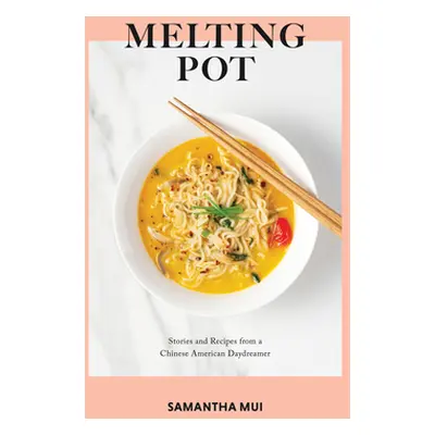 "Melting Pot: Stories and Recipes from a Chinese American Daydreamer" - "" ("Mui Samantha")