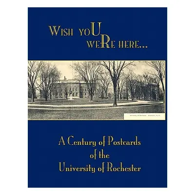 "Wish You Were Here: A Century of Postcards of the University of Rochester" - "" ("Martin Nancy"